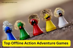 Top Offline Action Adventure Games You Must Play